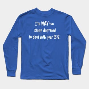 Too sleep deprived to deal with you (white text) Long Sleeve T-Shirt